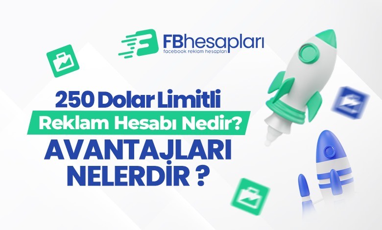250 Dolar Limitli Reklam Hesabı Nedir? Avantajları Nelerdir?